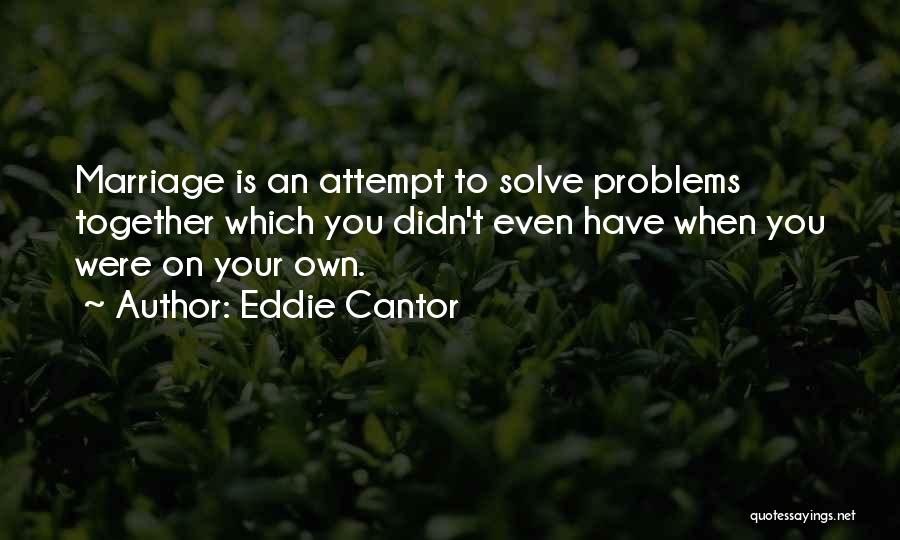 Marriage Problems Quotes By Eddie Cantor