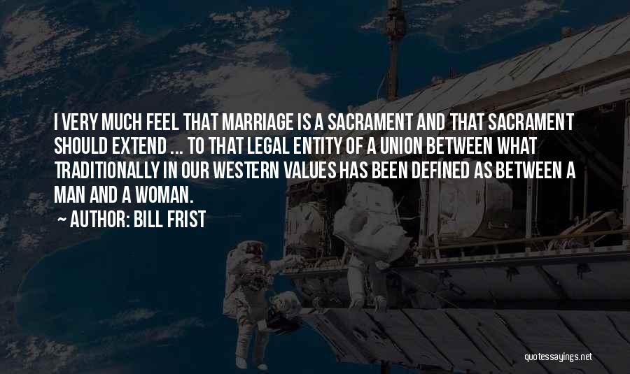 Marriage Sacrament Quotes By Bill Frist