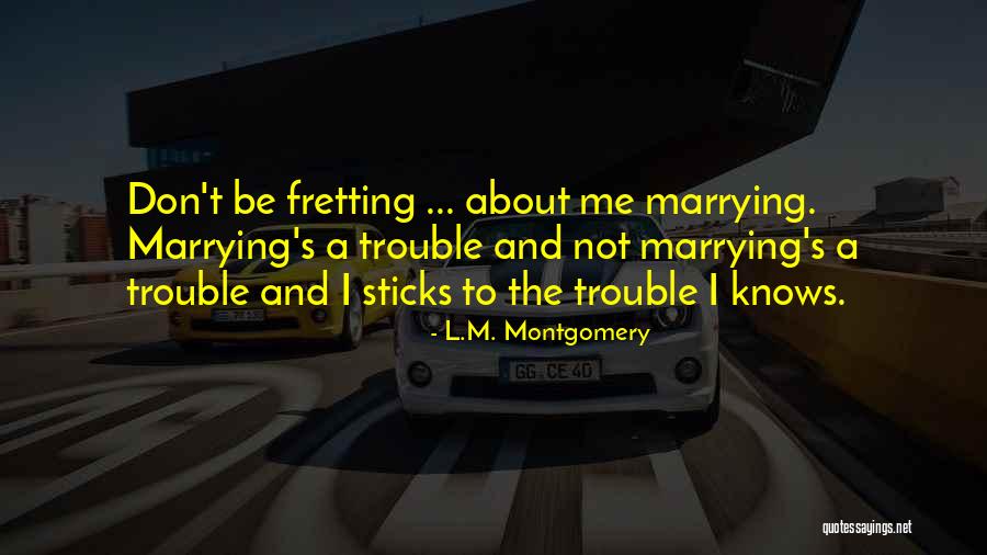 Marriage Trouble Quotes By L.M. Montgomery