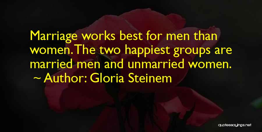 Marriage Works Quotes By Gloria Steinem