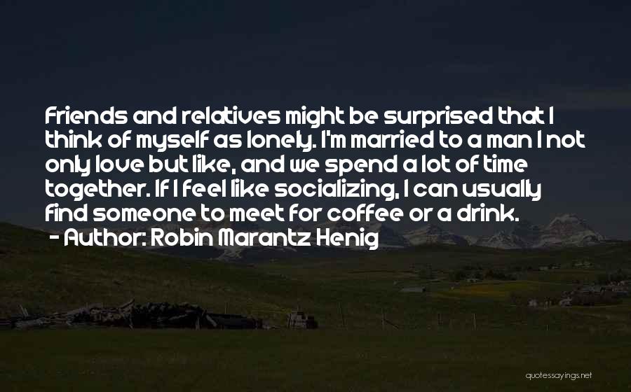 Married Friends Quotes By Robin Marantz Henig