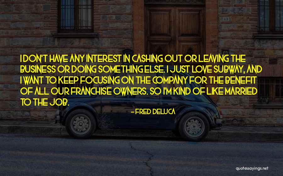 Married To Your Job Quotes By Fred DeLuca Married To Your Job Quotes By Fred DeLuca