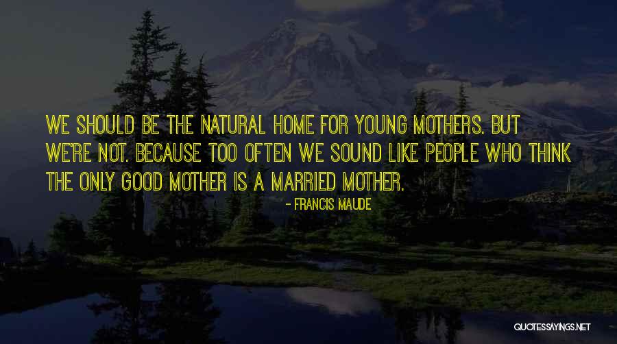 Married Too Young Quotes By Francis Maude Married Too Young Quotes By Francis Maude