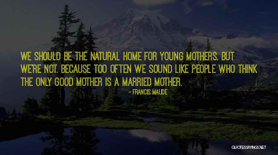 Married Too Young Quotes By Francis Maude