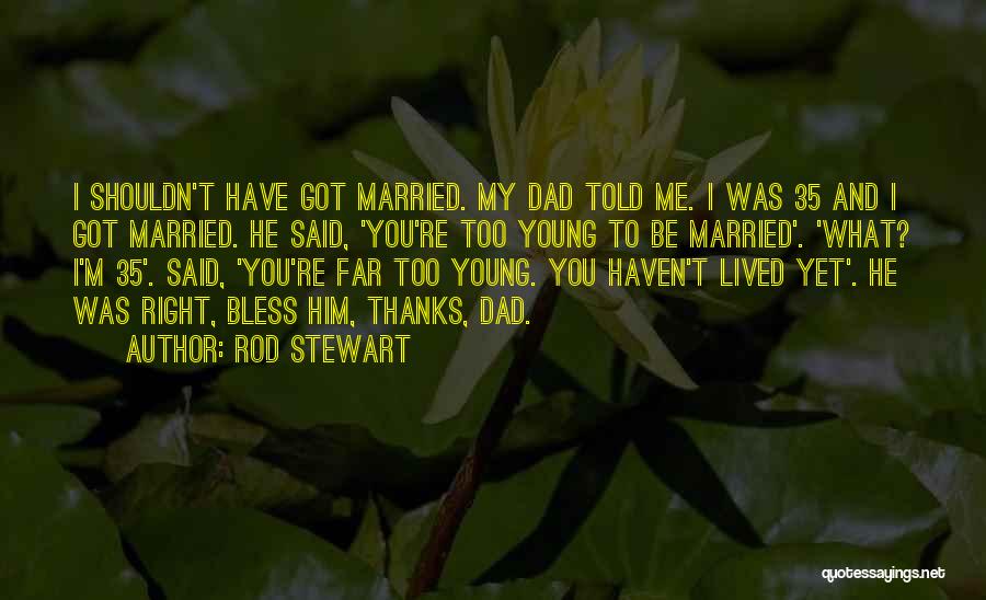 Married Too Young Quotes By Rod Stewart