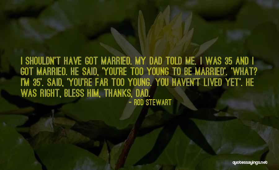 Married Too Young Quotes By Rod Stewart Married Too Young Quotes By Rod Stewart