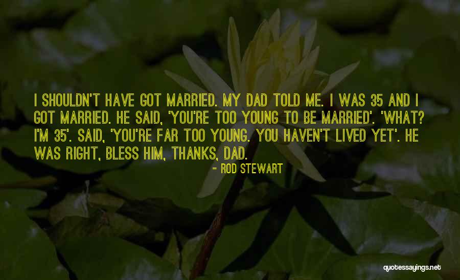 Married Too Young Quotes By Rod Stewart