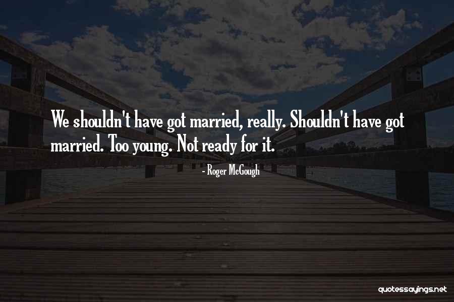 Married Too Young Quotes By Roger McGough Married Too Young Quotes By Roger McGough
