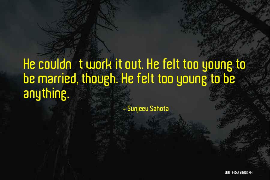 Married Too Young Quotes By Sunjeev Sahota