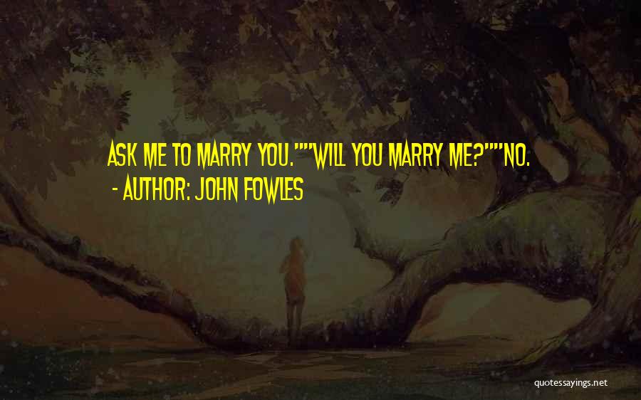 Marry Proposal Quotes By John Fowles