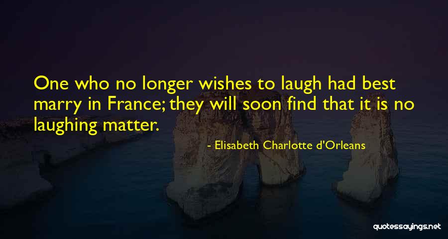 Marry Wishes Quotes By Elisabeth Charlotte D'Orleans