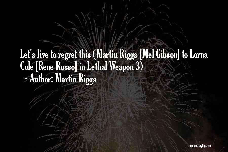 Martin Riggs Quotes 1409922