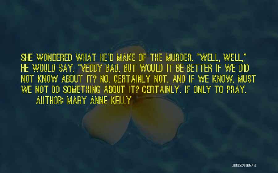 Mary Anne Kelly Quotes 746806