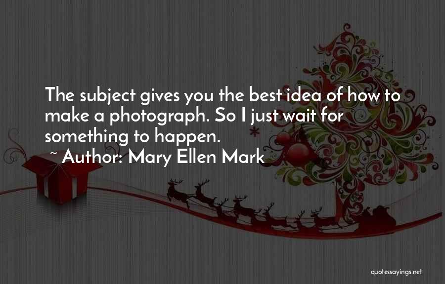 Mary Ellen Mark Quotes 494564