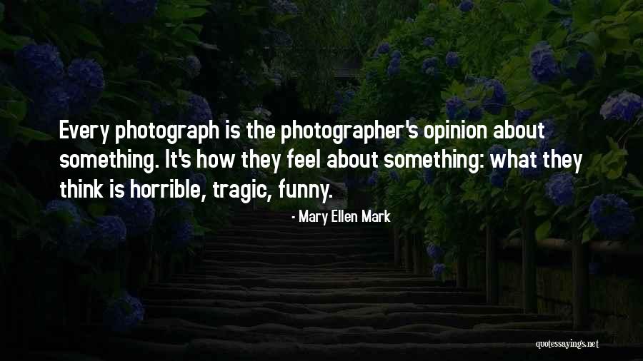 Mary Ellen Quotes By Mary Ellen Mark