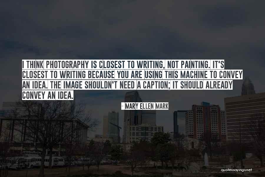 Mary Ellen Quotes By Mary Ellen Mark