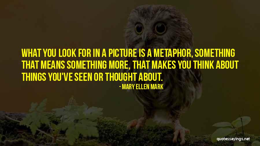 Mary Ellen Quotes By Mary Ellen Mark