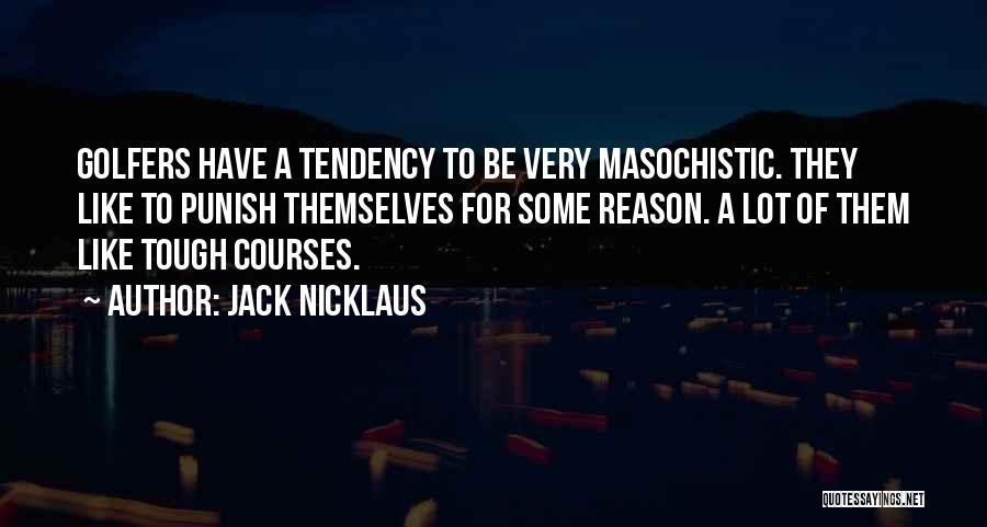 Masochistic Quotes By Jack Nicklaus