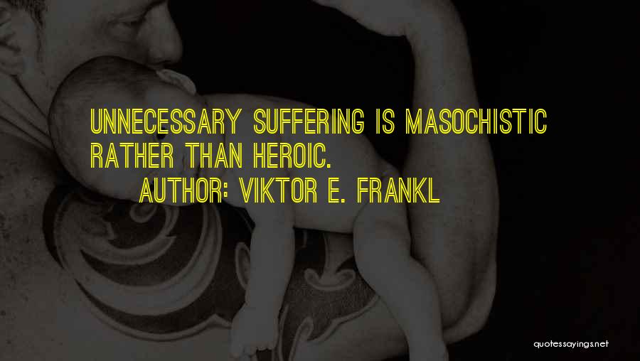 Masochistic Quotes By Viktor E. Frankl