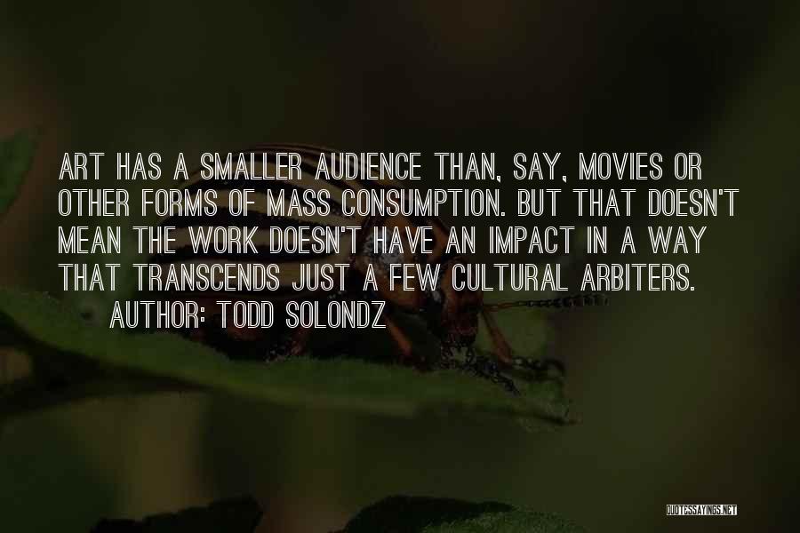Mass Consumption Quotes By Todd Solondz