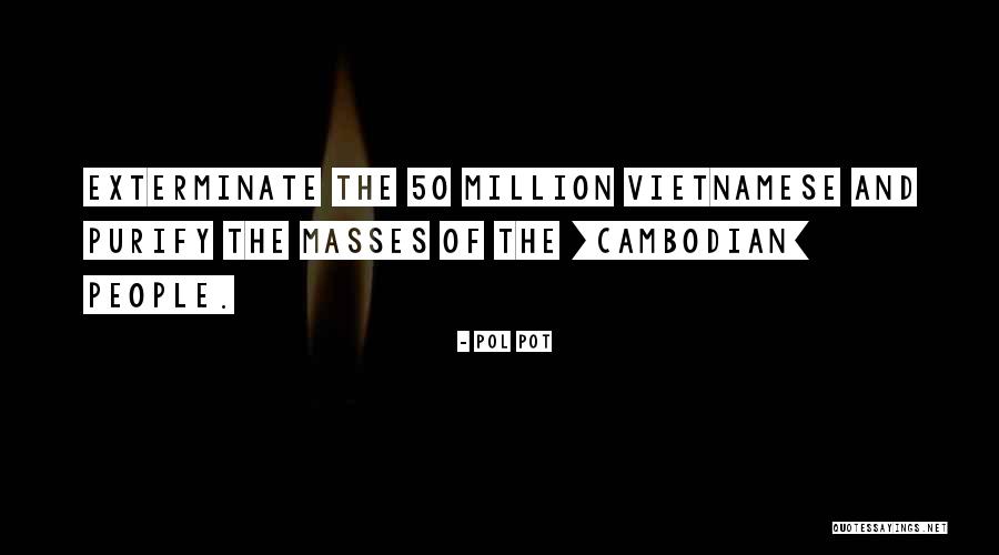 Mass Million Quotes By Pol Pot Mass Million Quotes By Pol Pot