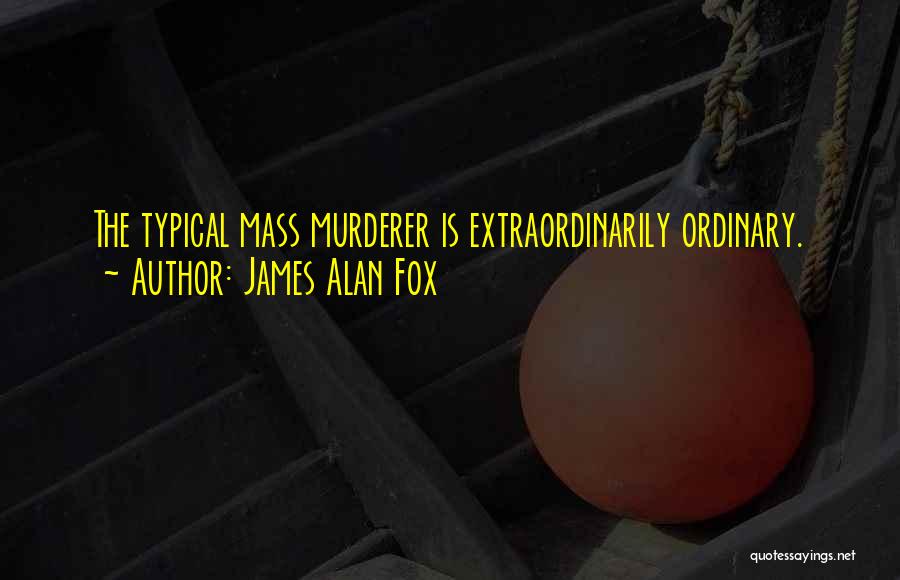 Mass Murderer Quotes By James Alan Fox