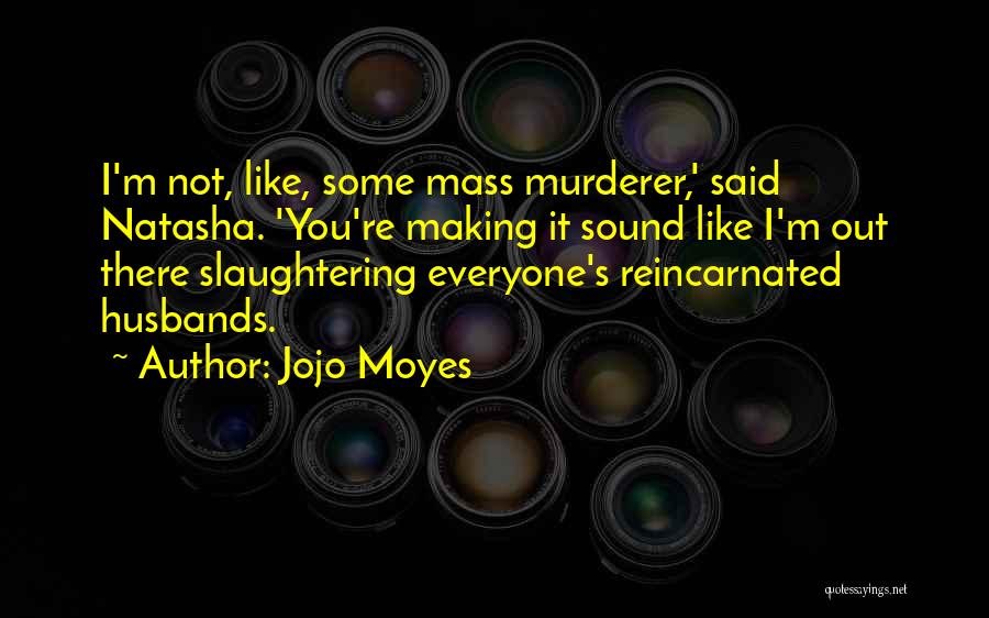 Mass Murderer Quotes By Jojo Moyes