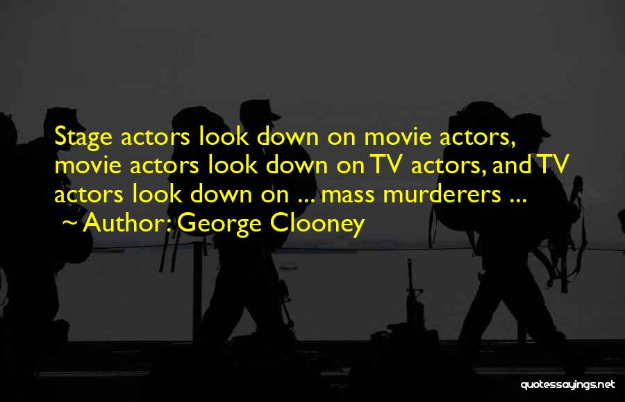 Mass Murderers Quotes By George Clooney