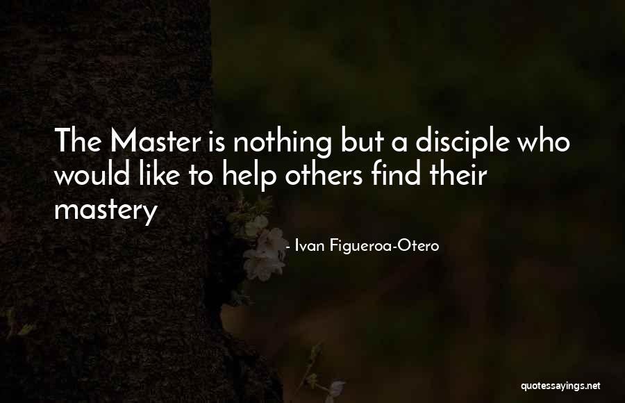 Master Disciple Quotes By Ivan Figueroa-Otero Master Disciple Quotes By Ivan Figueroa-Otero