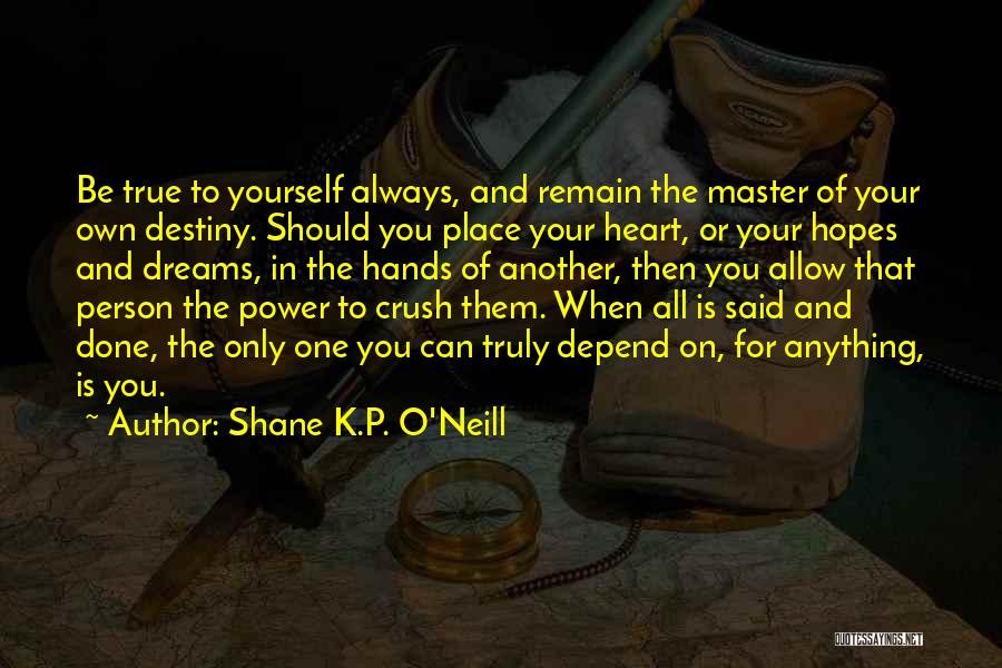Master Of Your Own Destiny Quotes By Shane K.P. O'Neill