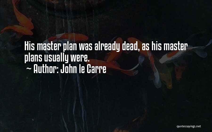 Master Plan Quotes By John Le Carre