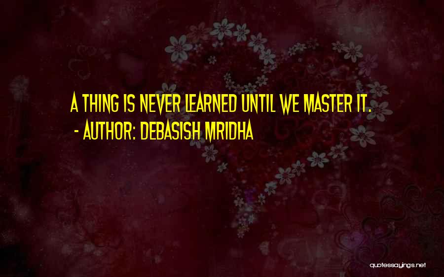 Mastering New Things Quotes By Debasish Mridha