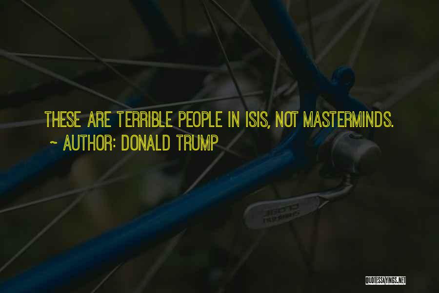 Masterminds Quotes By Donald Trump