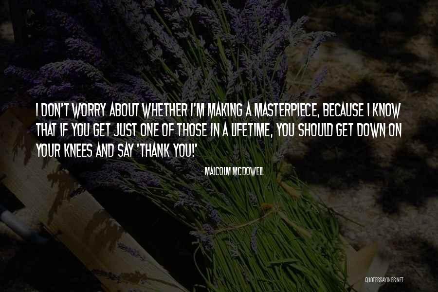 Masterpiece Of You Quotes By Malcolm McDowell Masterpiece Of You Quotes By Malcolm McDowell