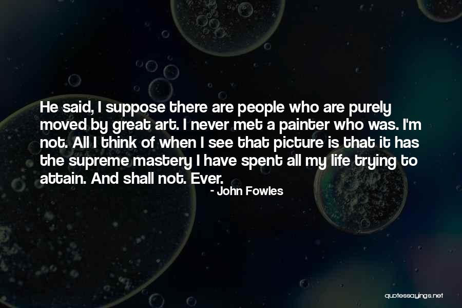 Mastery Life Quotes By John Fowles Mastery Life Quotes By John Fowles