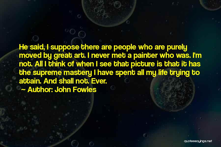 Mastery Of Life Quotes By John Fowles