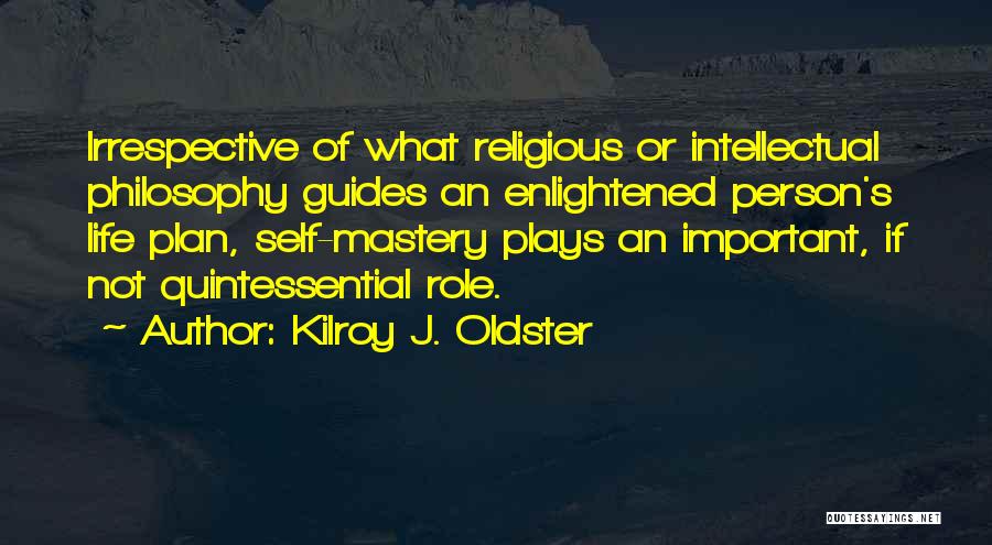 Mastery Of Life Quotes By Kilroy J. Oldster