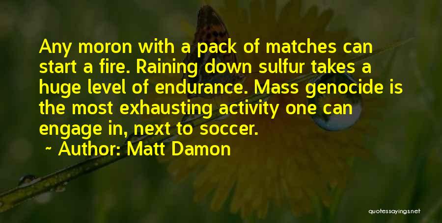 Matches Fire Quotes By Matt Damon