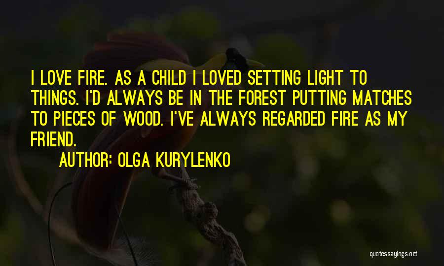 Matches Fire Quotes By Olga Kurylenko