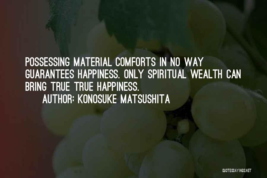 Material Comforts Quotes By Konosuke Matsushita