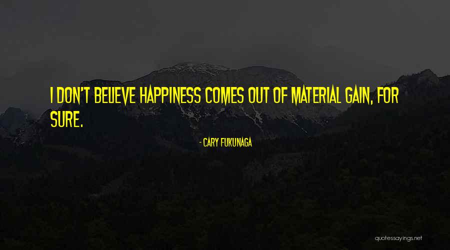 Material Happiness Quotes By Cary Fukunaga Material Happiness Quotes By Cary Fukunaga