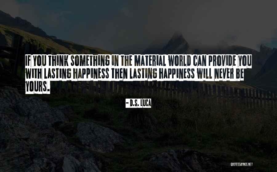Material Things And Happiness Quotes By D.S. Luca Material Things And Happiness Quotes By D.S. Luca