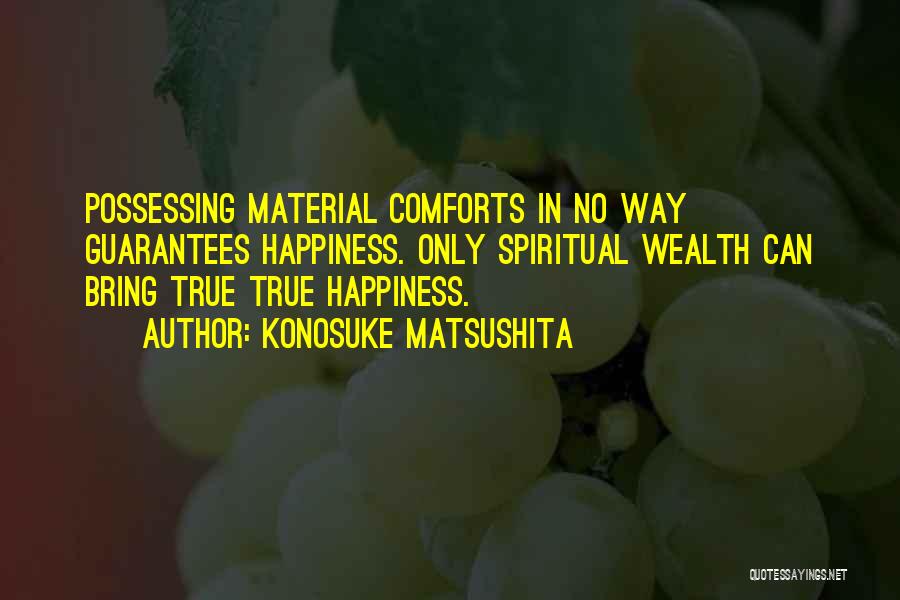 Material Wealth And Happiness Quotes By Konosuke Matsushita