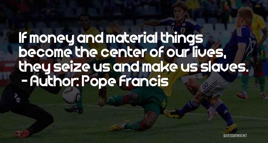 Materials Things Quotes By Pope Francis