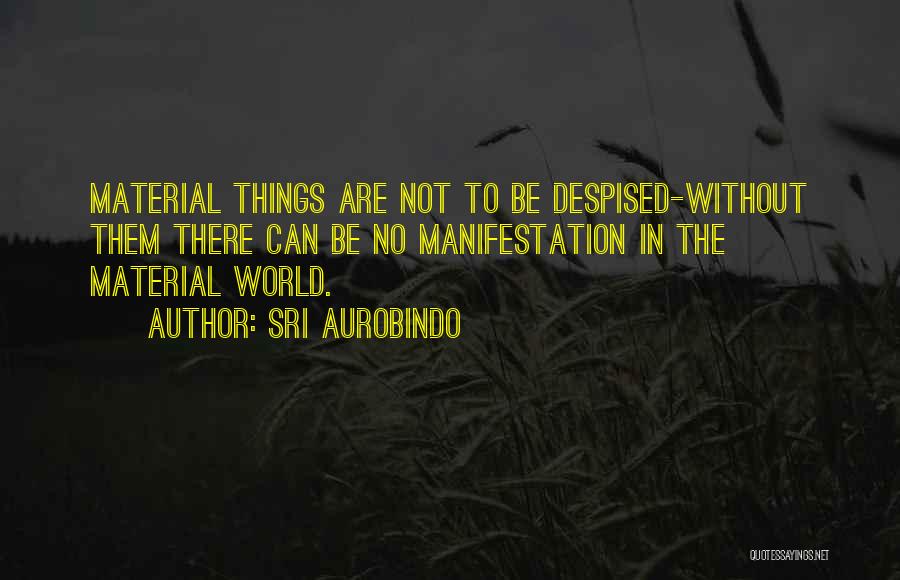Materials Things Quotes By Sri Aurobindo
