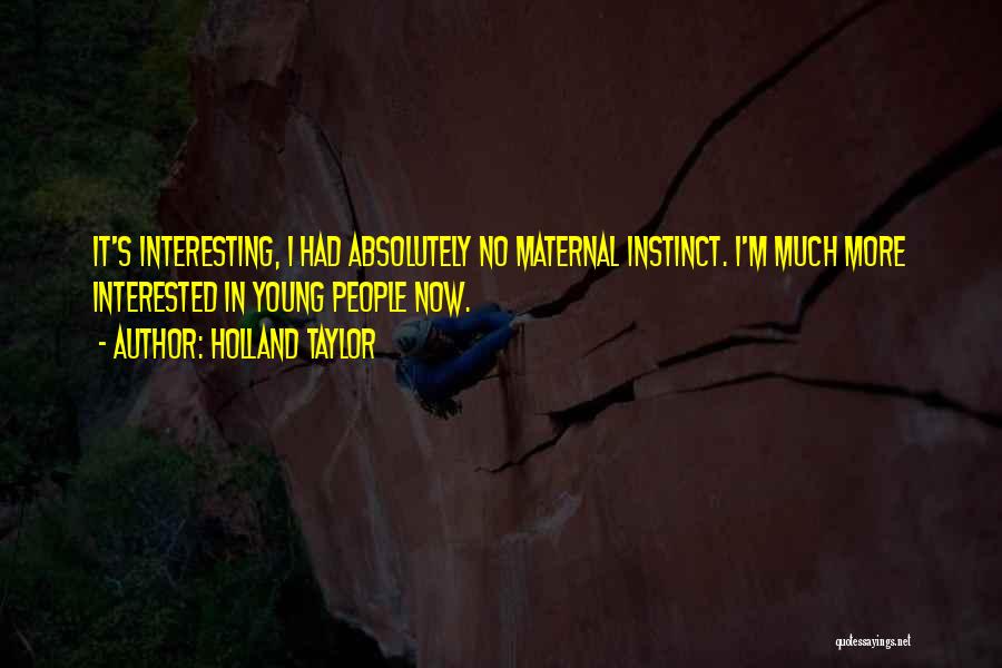 Maternal Instinct Quotes By Holland Taylor