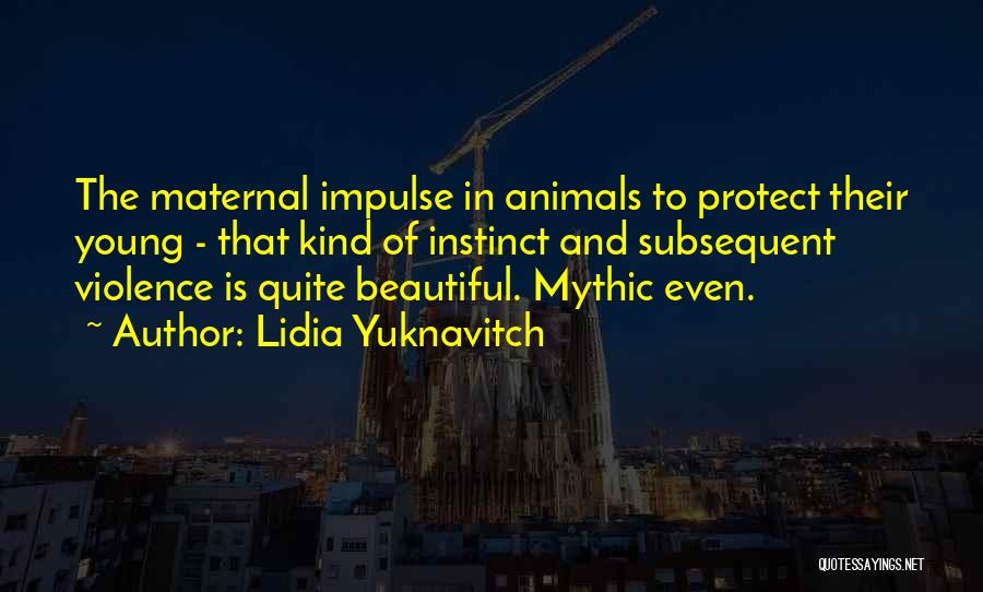 Maternal Instinct Quotes By Lidia Yuknavitch