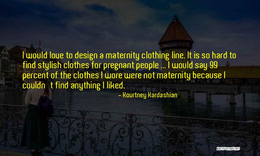 Maternity Clothes With Quotes By Kourtney Kardashian Maternity Clothes With Quotes By Kourtney Kardashian