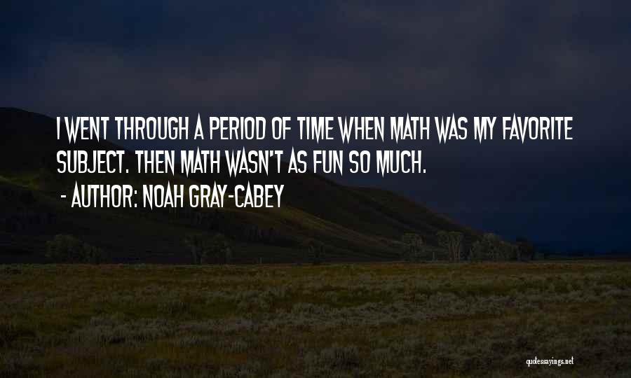 Math Is Fun Quotes By Noah Gray-Cabey