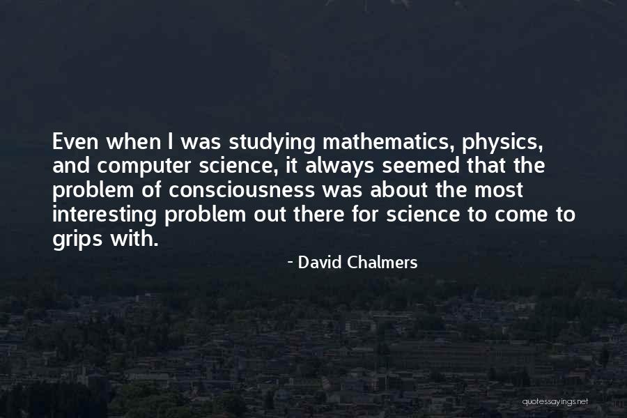 Mathematics And Computer Science Quotes By David Chalmers